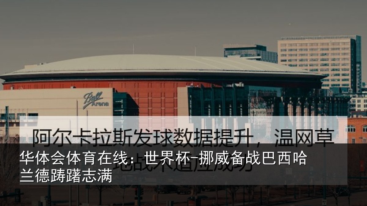 华体会体育在线:世界杯-挪威备战巴西哈兰德踌躇志满