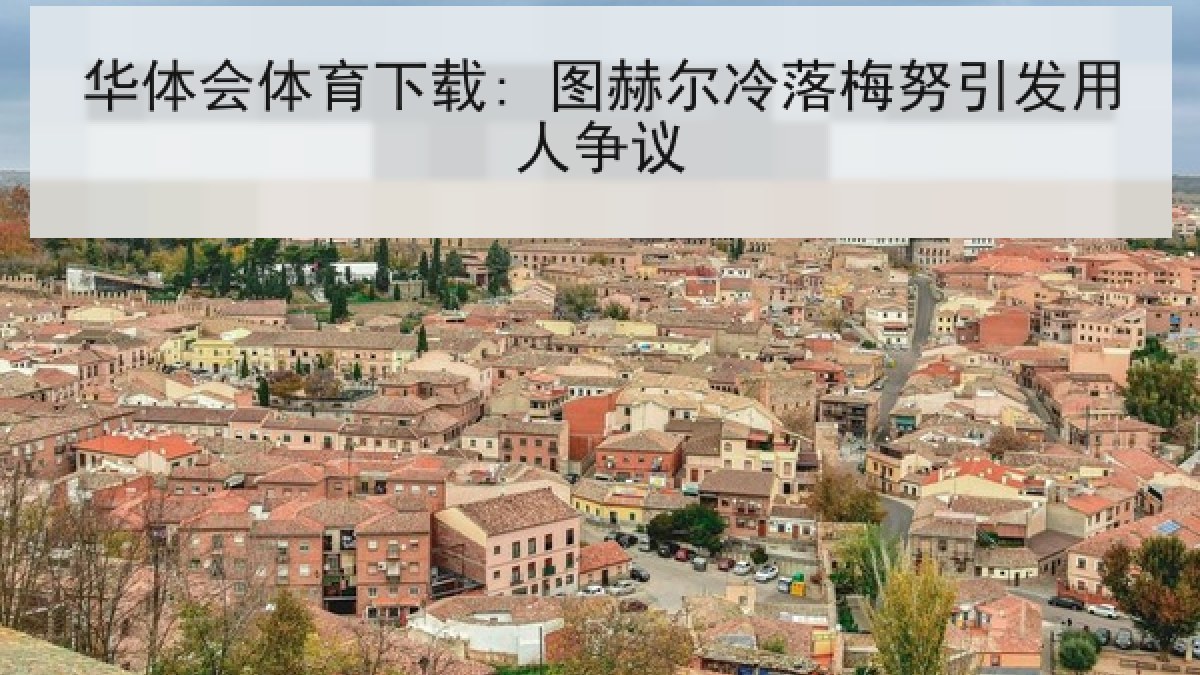 华体会体育下载: 图赫尔冷落梅努引发用人争议