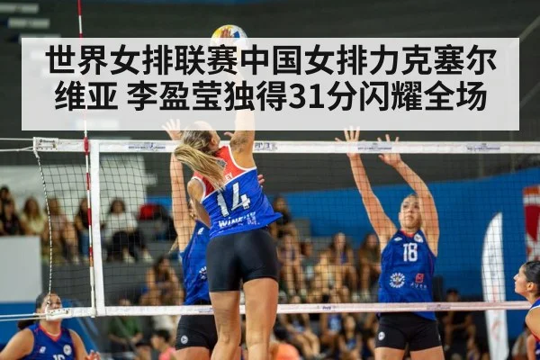 世界女排联赛中国女排力克塞尔维亚 李盈莹独得31分闪耀全场